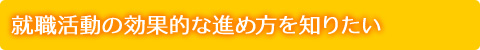 就職活動の効果的な進め方を知りたい